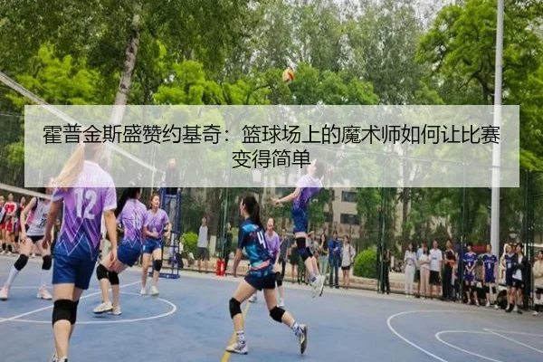霍普金斯盛赞约基奇：篮球场上的魔术师如何让比赛变得简单（xingkong）